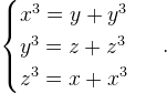 \begin{cases}  x^3=y+y^3\\  y^3=z+z^3\\  z^3=x+x^3\  \end{cases}.